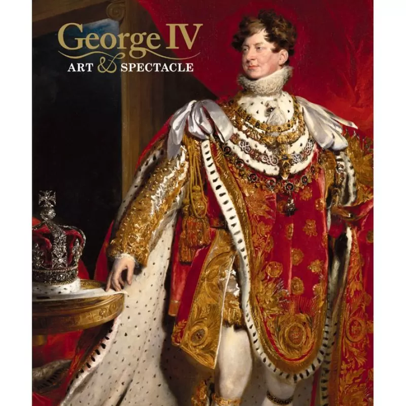 George Iv: Art And Spectacle*Royal Collection Shop New